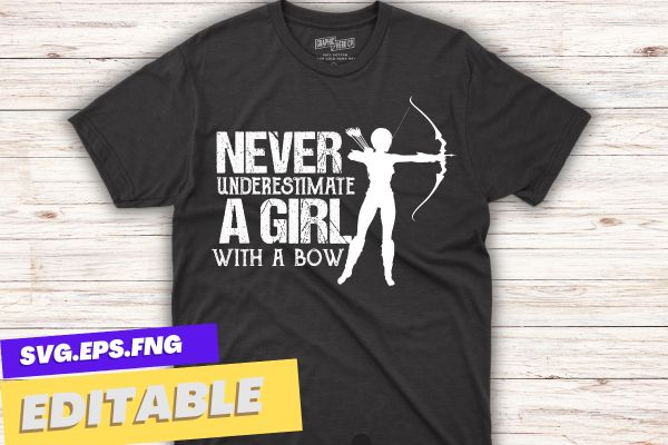 Never underestimate a girl with a bow funny female archery t shirt design vector, archery for women,wear bows, girl archery t-shirt, archery apparel, archery clothes, women perfect, archery athlete, loves