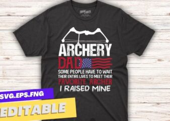 Archery Dad Some People Have To Wait Their Entire Lives T-Shirt design vector, archery dad, archery coach, archery competition, archery life, archery practice archery for women