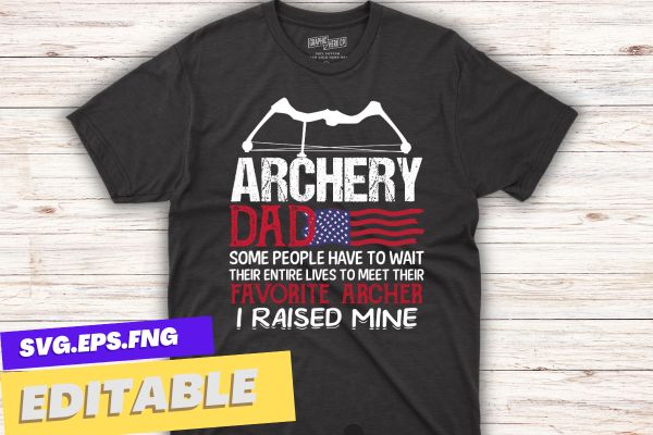 Archery dad some people have to wait their entire lives t-shirt design vector, archery dad, archery coach, archery competition, archery life, archery practice archery for women