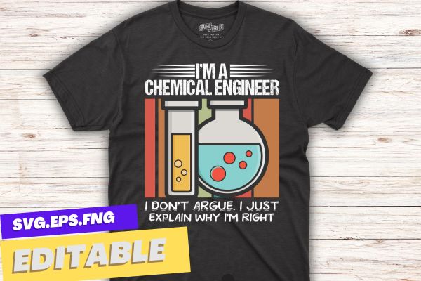 I’m a chemical engineer. I don’t argue. i just explain why i’m right vintage t shirt design vector,chemical engineer,chemical engineering design