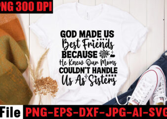 God Made Us Best Friends Because He Knew Our Moms Couldn’t Handle Us As Sisters T-shirt Design,Apparently We’re Trouble When We Are Together Are Knew! T-shirt Design,Friendship SVG Cut Files,