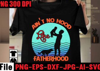 Ain’t No Hood Like Fatherhood T-shirt Design,Ain’t No Daddy Like the One I Got T-shirt Design,Surviving fatherhood one beer at a time T-shirt Design,Ain’t no daddy like the one i