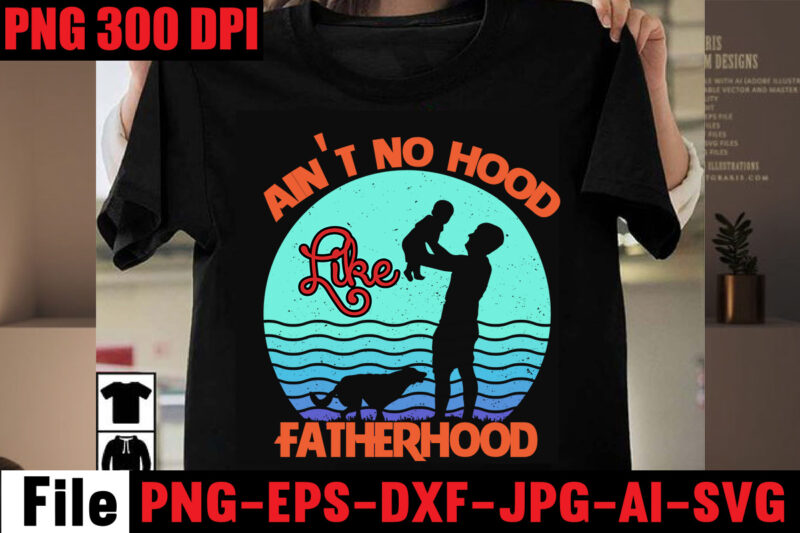 Ain't No Hood Like Fatherhood T-shirt Design,Ain't No Daddy Like the One I Got T-shirt Design,Surviving fatherhood one beer at a time T-shirt Design,Ain't no daddy like the one i