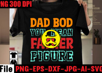 Dad Bod You Mean Father Figure T-shirt Design,Breaker of the Rules T-shirt Design,Best Dad Ever T-shirt Design,Ain’t No Hood Like Fatherhood T-shirt Design,Ain’t No Daddy Like the One I Got