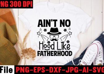 Ain’t No Hood Like Fatherhood T-shirt Design,Reel Great Dad T-Shirt Design, Reel Great Dad SVG Cut File, DAD LIFE Sublimation Design ,DAD LIFE SVG Design, Father’s Day Bundle Png Sublimation