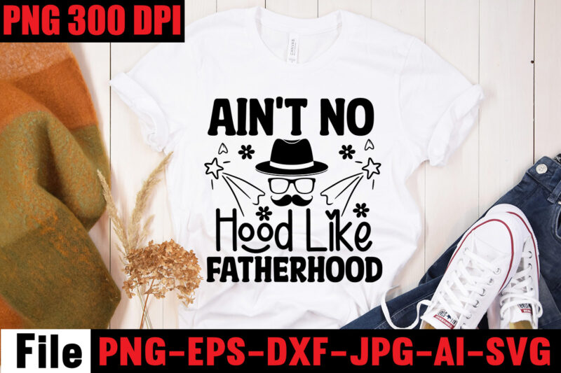 Father's Day T-shirt Bundle,Ain't No Hood Like Fatherhood T-shirt Design,Reel Great Dad T-Shirt Design, Reel Great Dad SVG Cut File, DAD LIFE Sublimation Design ,DAD LIFE SVG Design, Father’s Day