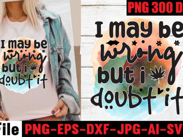 I may be wrong but i doubt it sublimation designs ,i have selective hearing i’m sorry you were not selected t-shirt design,funny sarcastic, sublimation, bundle funny sarcastic, quote sassy sublimation