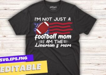 I’m Not Just Football Mom I Am The Lineman’s Mom T-Shirt design vector, Lineman’s Mom, football lineman,