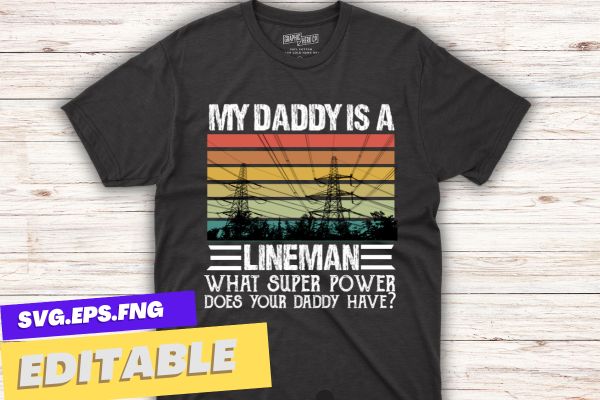 My daddy is a lineman. What superpower does your daddy have? t shirt design vector, retro sunset, Dads Funny Electrical Lineman, electric lineman, american lineman, power lineman, lineman dad
