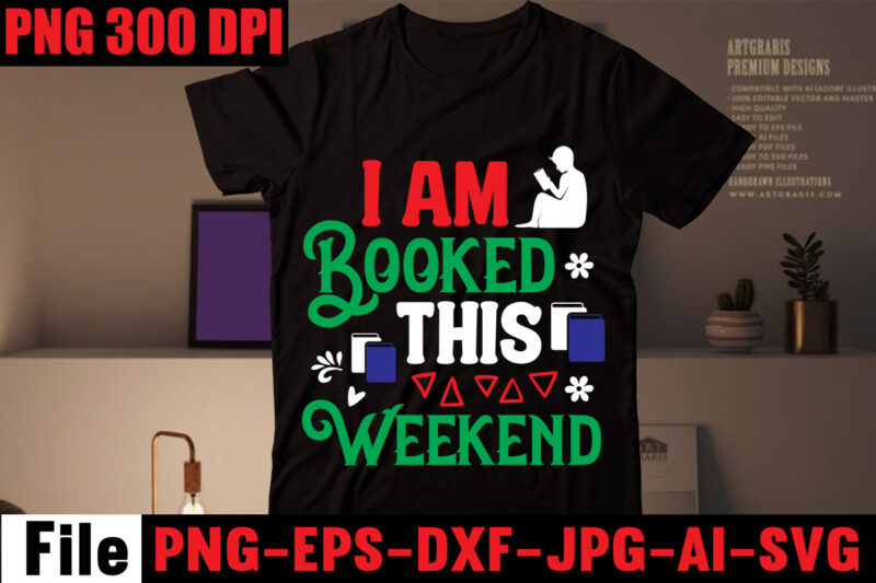 I Am Booked This Weekend T-shirt Design,Book Nerd T-shirt Design,Books Quotes Bundle Png Instant Download, Book Reading Png, Booktrovert Lover File, Books Sublimation Designs for Shirts, Book with Flower,Reading ,