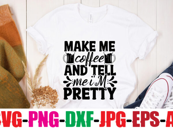 Make me coffee and tell me i’m pretty t-shirt design,coffee and mascara t-shirt design,coffee svg bundle, coffee, coffee svg, coffee makers, coffee near me, coffee machine, coffee shop near me,