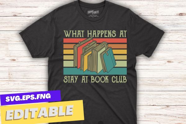 What Happens At Book Club Stays At Book Club Shirt design vector, Book Club, just one chapter cute book club reading lover quote, library specialist