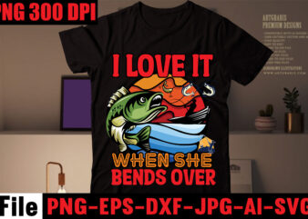 I Love It When She Bends Over T-shirt Design,Education Is Important But Fishing Is Importanter T-shirt Design,Fishing T-shirt Design Bundle,Fishing Retro Vintage,fishing,bass fishing,fishing videos,florida fishing,fishing video,catch em all fishing,fishing tips,kayak