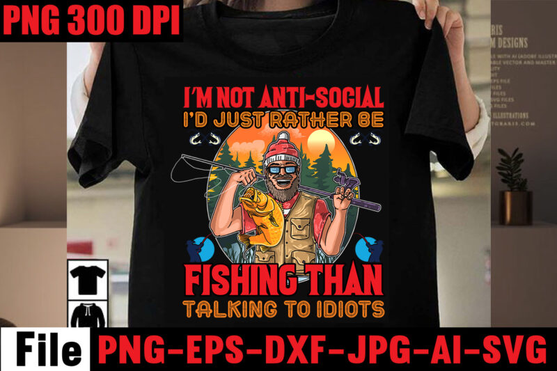 I'm Not Anti-social I'd Just Rather Be Fishing Than Talking To Idiots T-shirt Design,I Love It When She Bends Over T-shirt Design,Education Is Important But Fishing Is Importanter T-shirt Design,Fishing