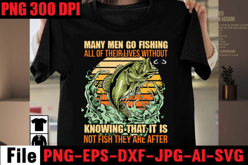 Many Men Go Fishing All Of Their Lives Without Knowing That It Is Not Fish They Are After T-shirt Design,If You Can Read This You Are Fishing Too Close T-shirt