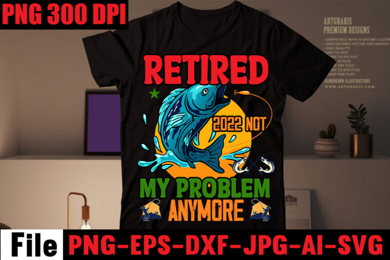 Retired 2022 Not My Problem Anymore T-shirt Design,Education Is Important But Fishing Is Importanter T-shirt Design,Fishing T-shirt Design Bundle,Fishing Retro Vintage,fishing,bass fishing,fishing videos,florida fishing,fishing video,catch em all fishing,fishing tips,kayak fishing,sewer