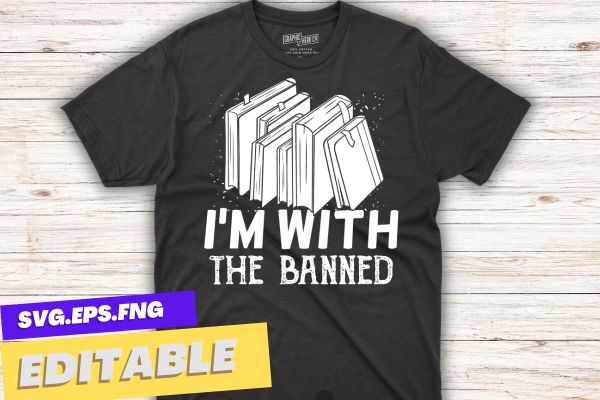 I’m with the banned funny banned book week T-shirt design vector, Banned Books week png, i read banned book, banned book lover, Advocates, Positive bookish,public libraries,