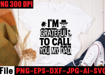I’m Grateful To Call You My Dad T-shirt Design,Ain’t No Hood Like Fatherhood T-shirt Design,Reel Great Dad T-Shirt Design, Reel Great Dad SVG Cut File, DAD LIFE Sublimation Design ,DAD