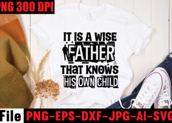 It Is A Wise Father That Knows His Own Child T-shirt Design,Ain’t No Hood Like Fatherhood T-shirt Design,Reel Great Dad T-Shirt Design, Reel Great Dad SVG Cut File, DAD LIFE