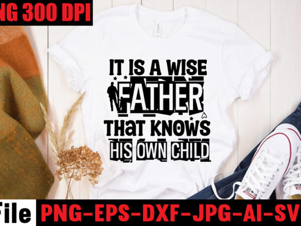 It is a wise father that knows his own child t-shirt design,ain’t no hood like fatherhood t-shirt design,reel great dad t-shirt design, reel great dad svg cut file, dad life