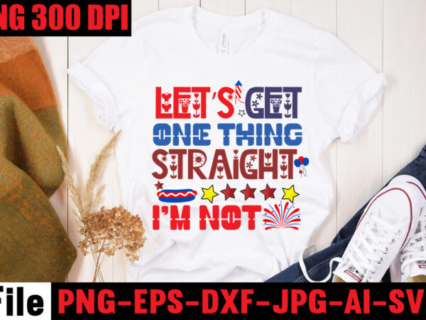 Let’s get one thing straight. i’m not t-shirt design,all american dude t-shirt design,happy 4th july independence day t-shirt design,4th july, 4th july song, 4th july fireworks, 4th july soundgarden, 4th