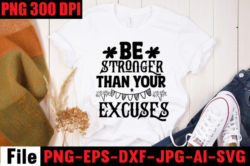 Be Stronger Than Your Excuses T-shirt Design,Your Only Limit Is You T-shirt Design,Make Today Great T-shirt Design,Always Be Kind T-shirt Design,Aim Higher Dream Bigger T-shirt Design,Motivational Quotes SVG Bundle ,Fight