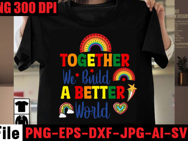 Together we build a better world t-shirt design,celebrate love honor individuality t-shirt design,gay pride loading t-shirt design,beautiful like a rainbow t-shirt design,teacher rainbow png svg, teacher png svg,svgs,quotes-and-sayings,food-drink,print-cut,mini-bundles,on-sale rainbow png