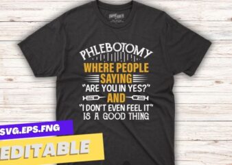 Phlebotomy where people saying are you in yes and i don’t even feel it is a good thing t shirt design vector, Phlebotomy lab, phlebotomy tech nurse, phlebotomy technician specialist,