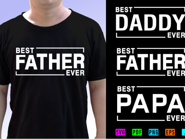 Dad t shirt design svg graphic vector, best father ever, best dad ever, best papa ever