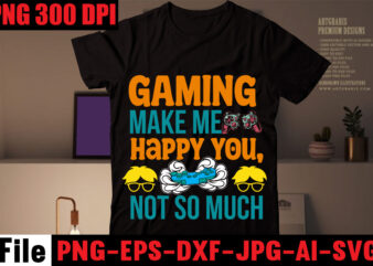 Gaming Make Me Happy You, Not So Much T-shirt Design,Are We Done Yet, I Paused My Game To Be Here T-shirt Design,2021 t shirt design, 9 shirt, amazon t shirt