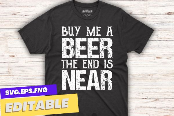 Buy me a beer the end is near funny Marriage Party Shirt design, bachelorette wedding party,bachelorette party for bride