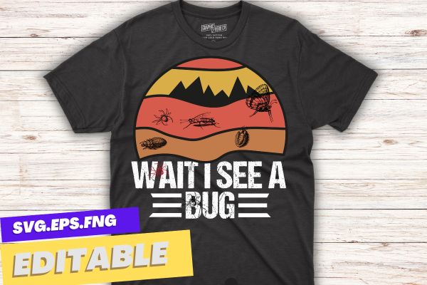 Wait i See a Bug Entomology funny Entomologist insect collector,entomology, bug, entomologist,insect, collector, medical and veterinary, entomology shirt, vintage, sunset, bugs