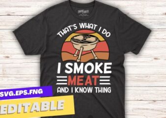 That’s what i do i smoke meat and i know thing vintage t shirt design vector, bbq cookout party shirt, Barbecue Cookout Grill T-Shirt, Funny BBQ & Grilling, bbq, Grilling,