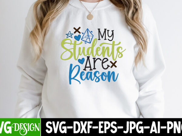 My students are reason t-shirt design, my students are reason svg cut file, teacher svg bundle,teacher svg bundle, teacher svg, teacher appreciation svg, funny svg, school, teacher, shirt svg, last