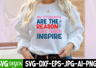 My Students Are the Reason Love Teach Inspire T-Shirt Design, My Students Are the Reason Love Teach Inspire SVG Cut File, teacher svg bundle,Teacher Svg Bundle, Teacher Svg, Teacher Appreciation