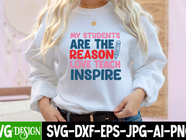 My students are the reason love teach inspire t-shirt design, my students are the reason love teach inspire svg cut file, teacher svg bundle,teacher svg bundle, teacher svg, teacher appreciation
