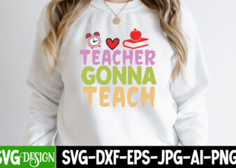 Teacher Gonna Teach T-Shirt Design, Teacher Gonna Teach SVG Cut File, teacher svg bundle,Teacher Svg Bundle, Teacher Svg, Teacher Appreciation Svg, Funny Svg, School, Teacher, Shirt Svg, Last Day of