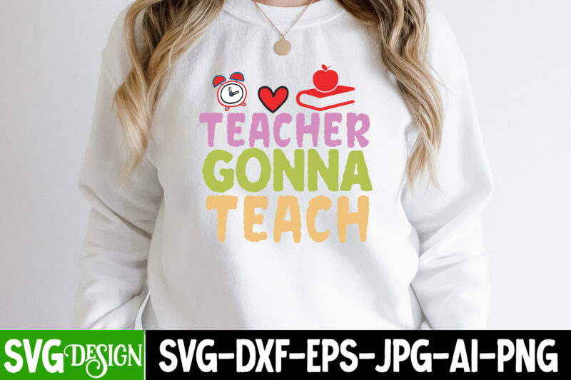 Teacher Gonna Teach T-Shirt Design, Teacher Gonna Teach SVG Cut File, teacher svg bundle,Teacher Svg Bundle, Teacher Svg, Teacher Appreciation Svg, Funny Svg, School, Teacher, Shirt Svg, Last Day of