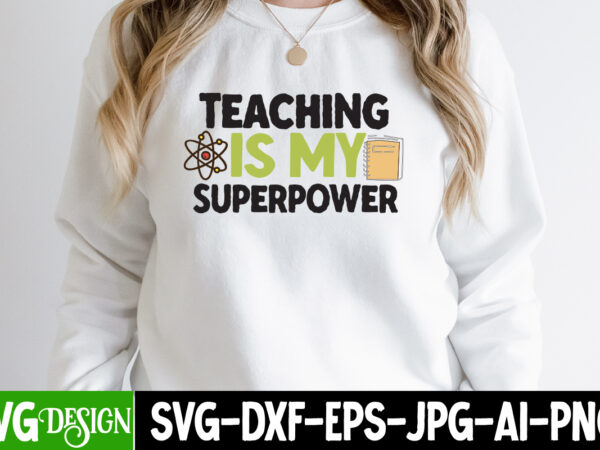 Teaching is my superpower t-shirt design, teaching is my superpower svg cut file, teacher svg bundle,teacher svg bundle, teacher svg, teacher appreciation svg, funny svg, school, teacher, shirt svg, last