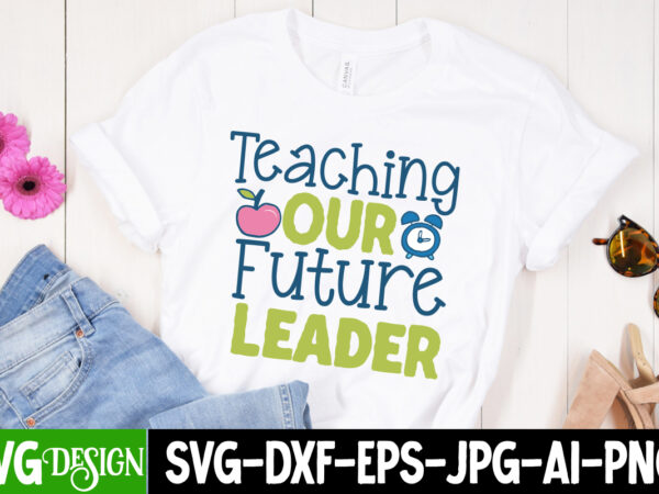 Teaching our future leader t-shirt design, teaching our future leader svg cut file, teacher svg bundle,teacher svg bundle, teacher svg, teacher appreciation svg, funny svg, school, teacher, shirt svg, last