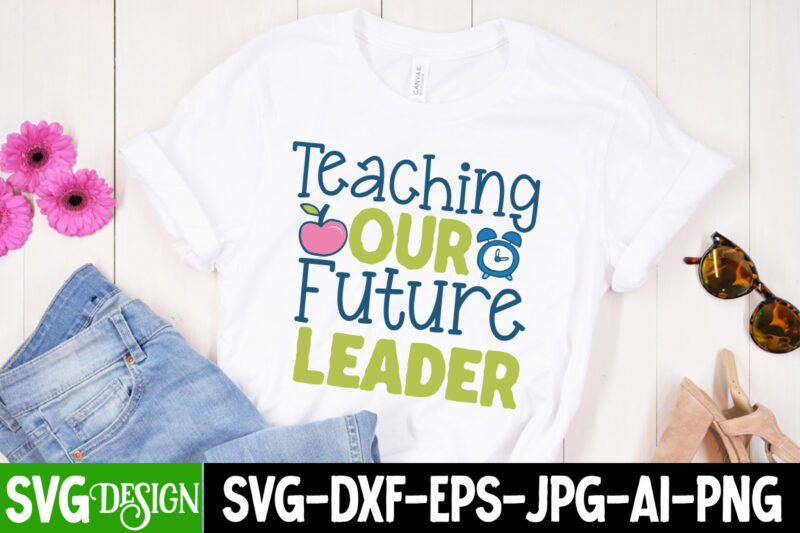 Teaching Our Future Leader T-Shirt Design, Teaching Our Future Leader SVG Cut File, teacher svg bundle,Teacher Svg Bundle, Teacher Svg, Teacher Appreciation Svg, Funny Svg, School, Teacher, Shirt Svg, Last
