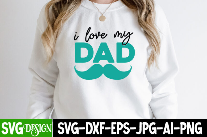 i Love my Dad T-Shirt Design, i Love my Dad SVG Cut File, DAD LIFE Sublimation Design ,DAD LIFE SVG Design, Father's Day Bundle Png Sublimation Design Bundle,Best Dad Ever