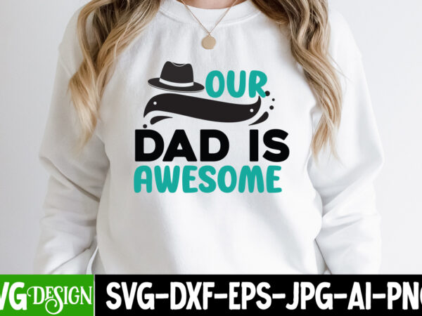 Our dad is awesome t-shirt design, our dad is awesome svg cut file, dad life sublimation design ,dad life svg design, father’s day bundle png sublimation design bundle,best dad ever