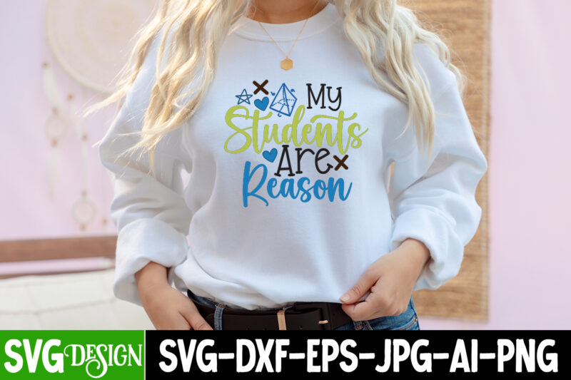 My Students Are Reason T-Shirt Design, My Students Are Reason SVG Cut File, teacher svg bundle,Teacher Svg Bundle, Teacher Svg, Teacher Appreciation Svg, Funny Svg, School, Teacher, Shirt Svg, Last