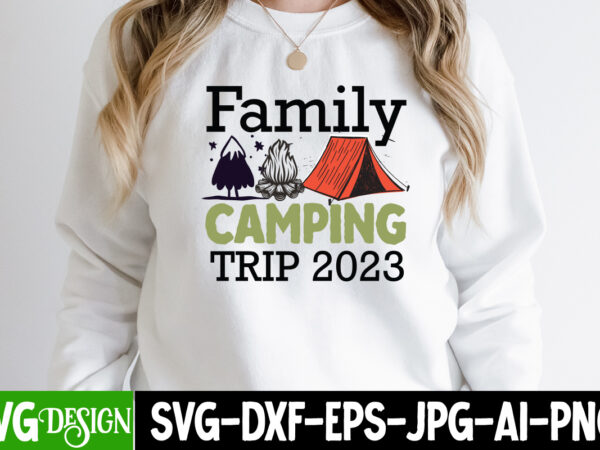 Family camping trip 2023 t-shirt design, family camping trip 2023 svg cut file, camping sublimation png, camper sublimation, camping png, life is better around the campfire png, commercial use ,camping