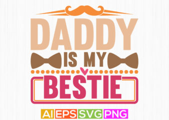 daddy is my bestie, heart love daddy graphic, happy fathers day lettering apparel