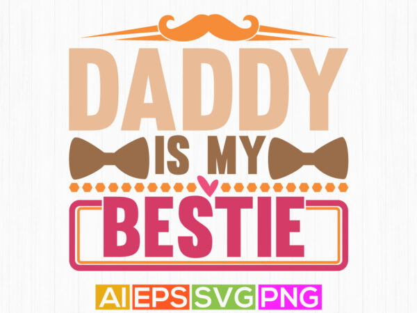 Daddy is my bestie, heart love daddy graphic, happy fathers day lettering apparel Daddy is my bestie, heart love daddy graphic, happy fathers day lettering apparel