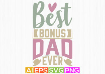 best bonus dad ever, worlds best dad ever graphic, calligraphy and typography dad design