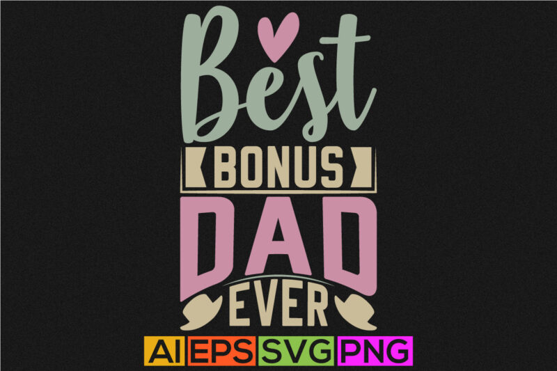 best bonus dad ever, worlds best dad ever graphic, calligraphy and typography dad design