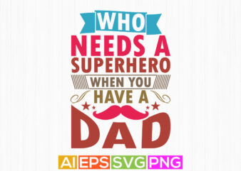 who needs a superhero when you have a dad, congratulation dad graphic illustration art